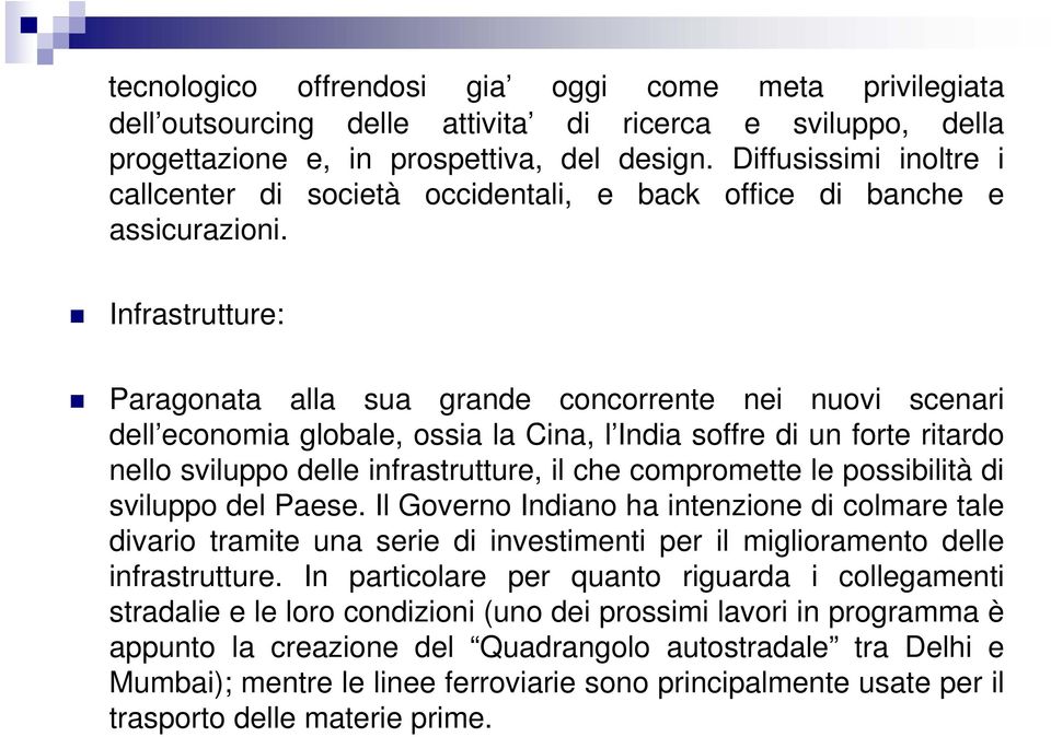 Infrastrutture: Paragonata alla sua grande concorrente nei nuovi scenari dell economia globale, ossia la Cina, l India soffre di un forte ritardo nello sviluppo delle infrastrutture, il che