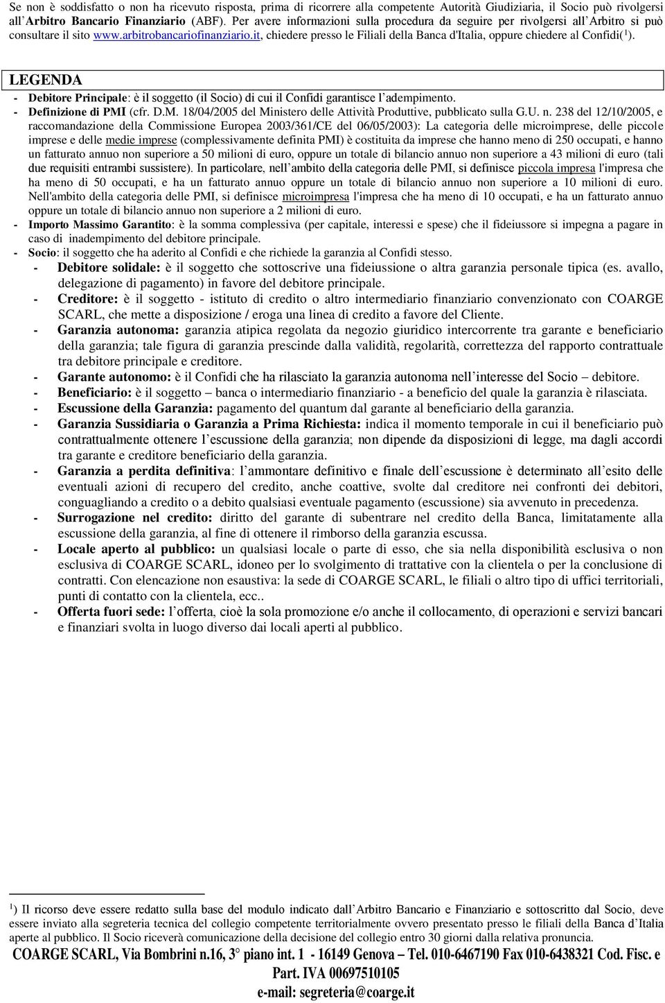 it, chiedere presso le Filiali della Banca d'italia, oppure chiedere al Confidi( 1 ). LEGENDA - Debitore Principale: è il soggetto (il Socio) di cui il Confidi garantisce l adempimento.