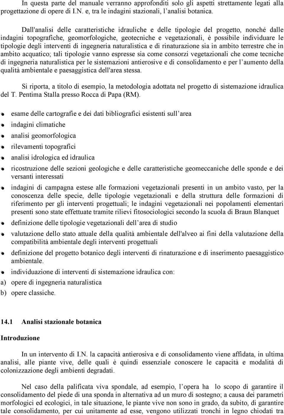 degli interventi di ingegneria naturalistica e di rinaturazione sia in ambito terrestre che in ambito acquatico; tali tipologie vanno espresse sia come consorzi vegetazionali che come tecniche di