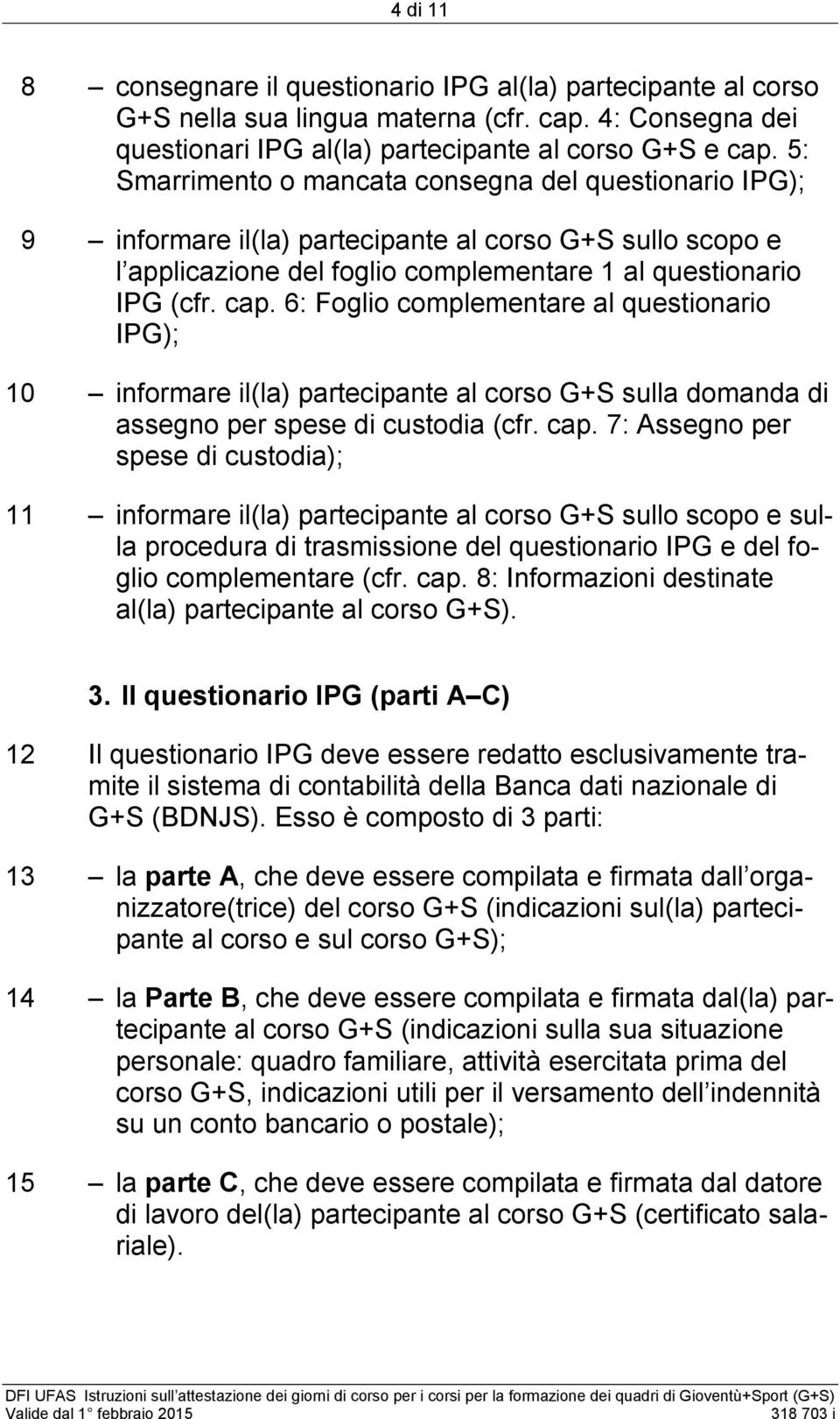 6: Foglio complementare al questionario IPG); 10 informare il(la) partecipante al corso G+S sulla domanda di assegno per spese di custodia (cfr. cap.