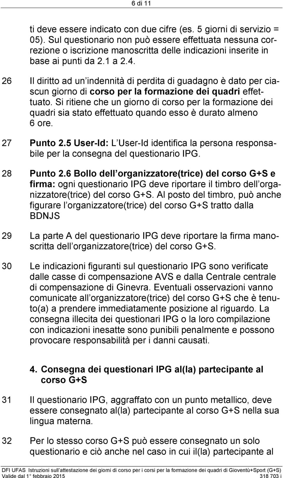 26 Il diritto ad un indennità di perdita di guadagno è dato per ciascun giorno di corso per la formazione dei quadri effettuato.