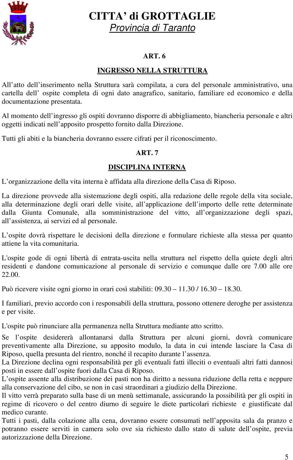 Al momento dell ingresso gli ospiti dovranno disporre di abbigliamento, biancheria personale e altri oggetti indicati nell apposito prospetto fornito dalla Direzione.