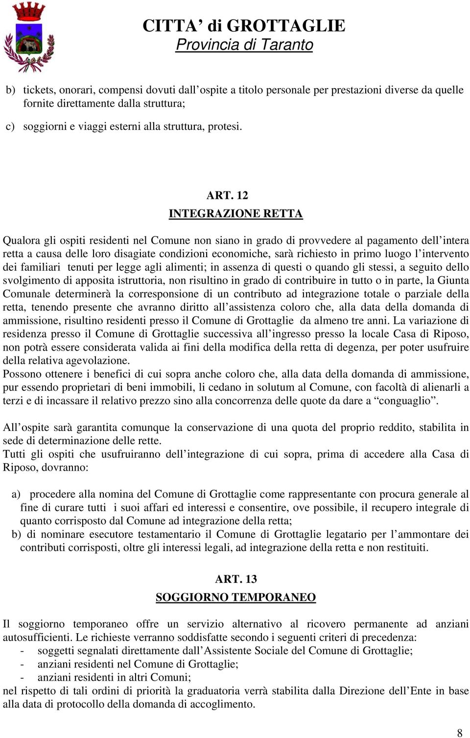 primo luogo l intervento dei familiari tenuti per legge agli alimenti; in assenza di questi o quando gli stessi, a seguito dello svolgimento di apposita istruttoria, non risultino in grado di