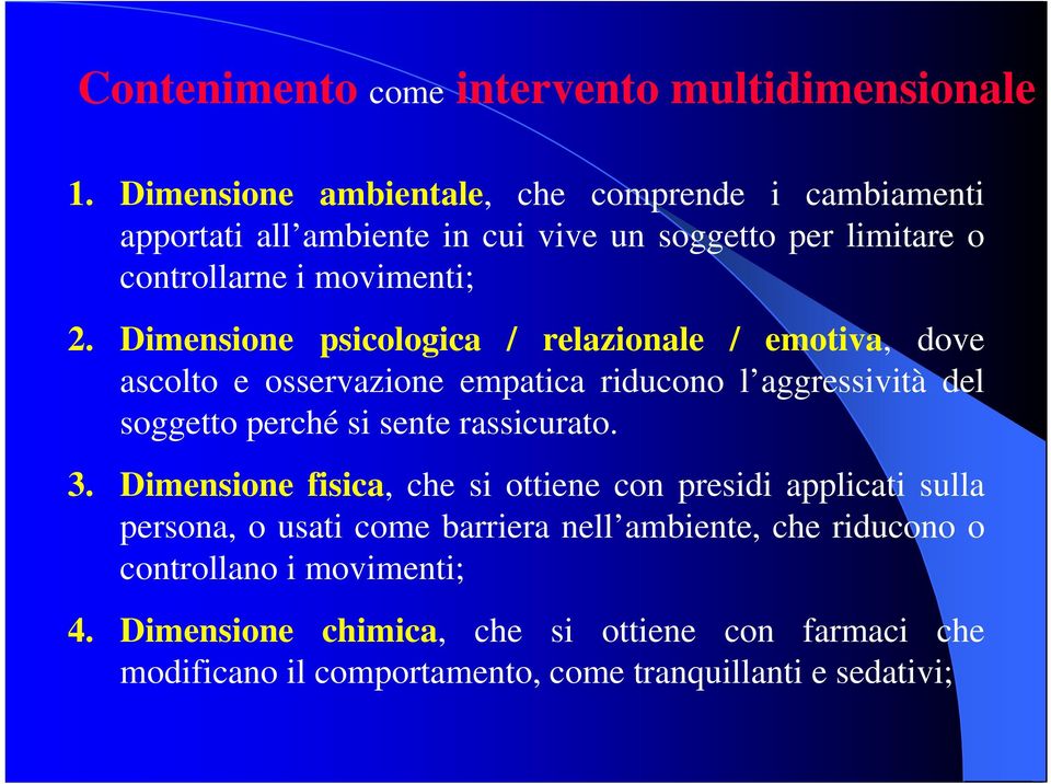 Dimensione psicologica / relazionale / emotiva, dove ascolto e osservazione empatica riducono l aggressività del soggetto perché si sente rassicurato.