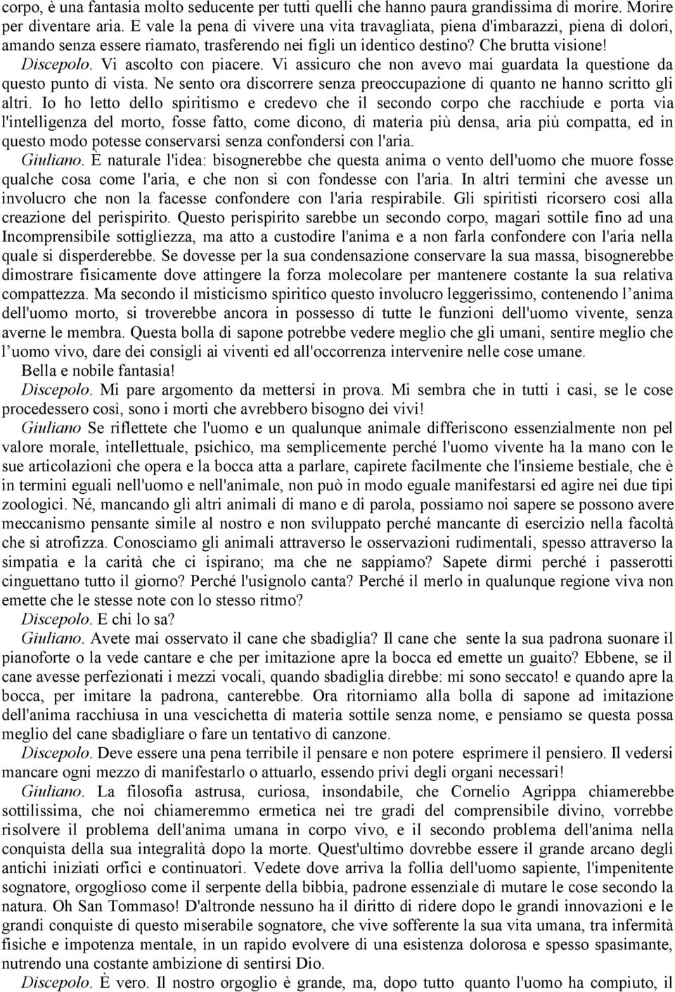 Vi ascolto con piacere. Vi assicuro che non avevo mai guardata la questione da questo punto di vista. Ne sento ora discorrere senza preoccupazione di quanto ne hanno scritto gli altri.