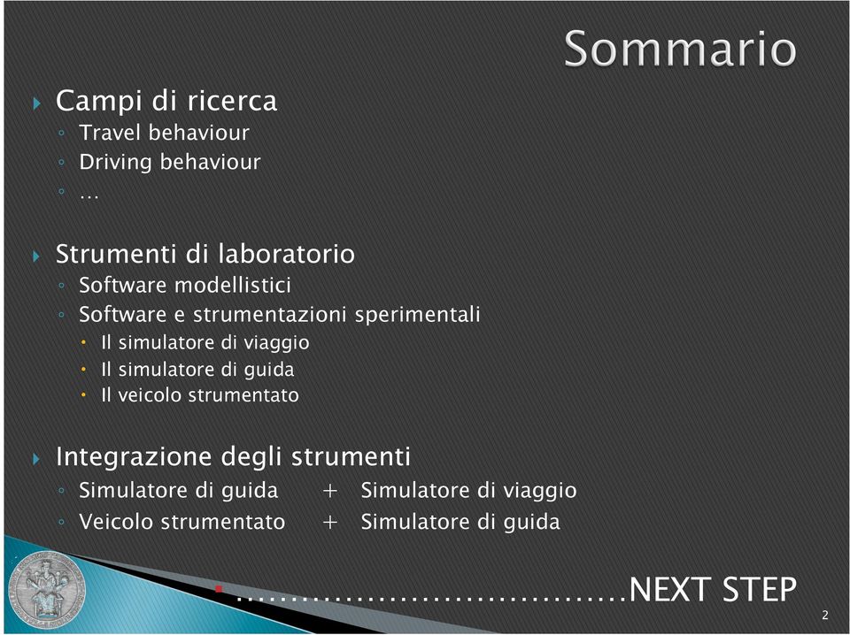 Il simulatore di guida Il veicolo strumentato } Integrazione degli strumenti