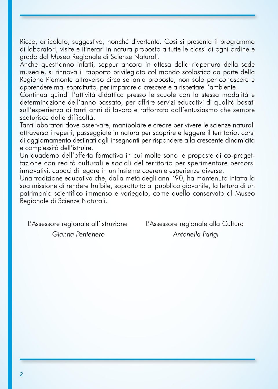 Anche quest anno infatti, seppur ancora in attesa della riapertura della sede museale, si rinnova il rapporto privilegiato col mondo scolastico da parte della Regione Piemonte attraverso circa