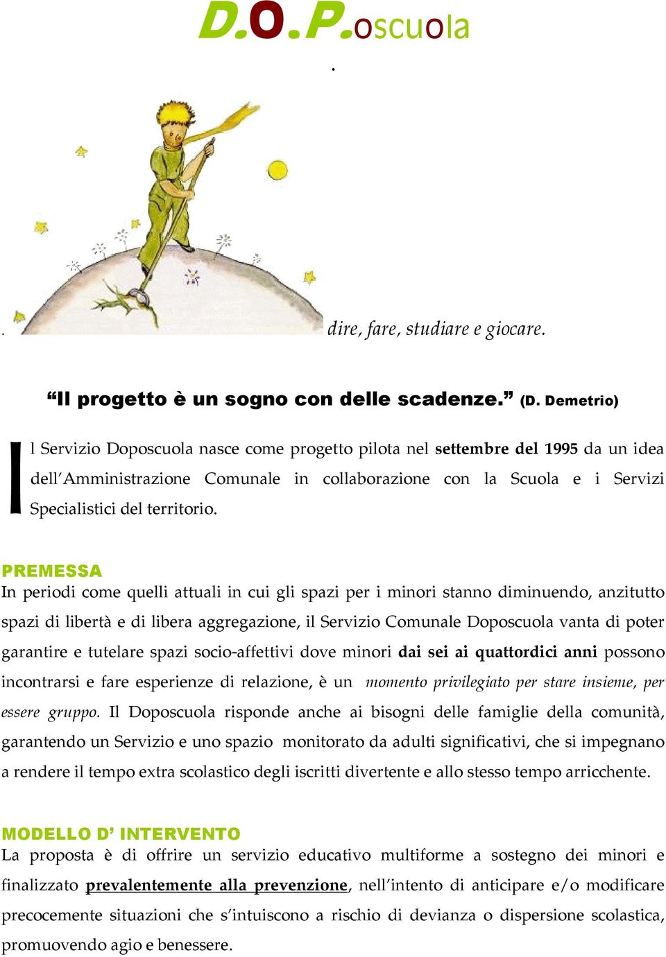 PREMESSA In periodi come quelli attuali in cui gli spazi per i minori stanno diminuendo, anzitutto spazi di libertà e di libera aggregazione, il Servizio Comunale Doposcuola vanta di poter garantire