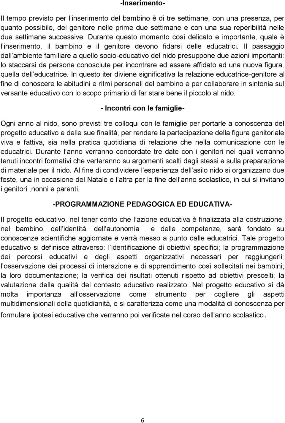 Il passaggio dall ambiente familiare a quello socio-educativo del nido presuppone due azioni importanti: lo staccarsi da persone conosciute per incontrare ed essere affidato ad una nuova figura,