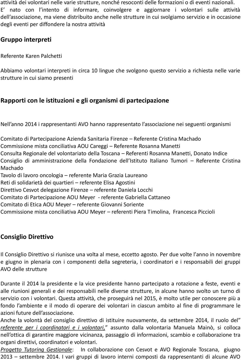 eventi per diffondere la nostra attività Gruppo interpreti Referente Karen Palchetti Abbiamo volontari interpreti in circa 10 lingue che svolgono questo servizio a richiesta nelle varie strutture in