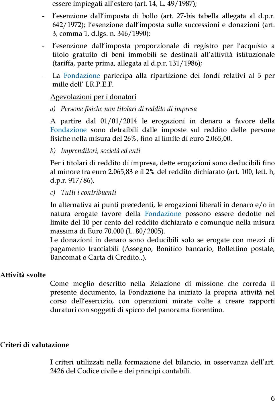 346/1990); - l esenzione dall imposta proporzionale di registro per l acquisto a titolo gratuito di beni immobili se destinati all attività istituzionale (tariffa, parte prima, allegata al d.p.r. 131/1986); - La Fondazione partecipa alla ripartizione dei fondi relativi al 5 per mille dell I.