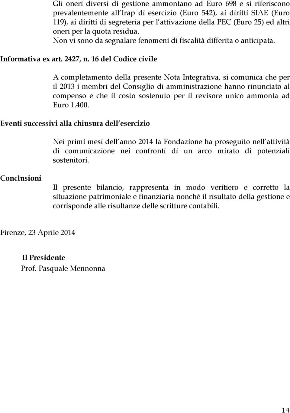 16 del Codice civile A completamento della presente Nota Integrativa, si comunica che per il 2013 i membri del Consiglio di amministrazione hanno rinunciato al compenso e che il costo sostenuto per