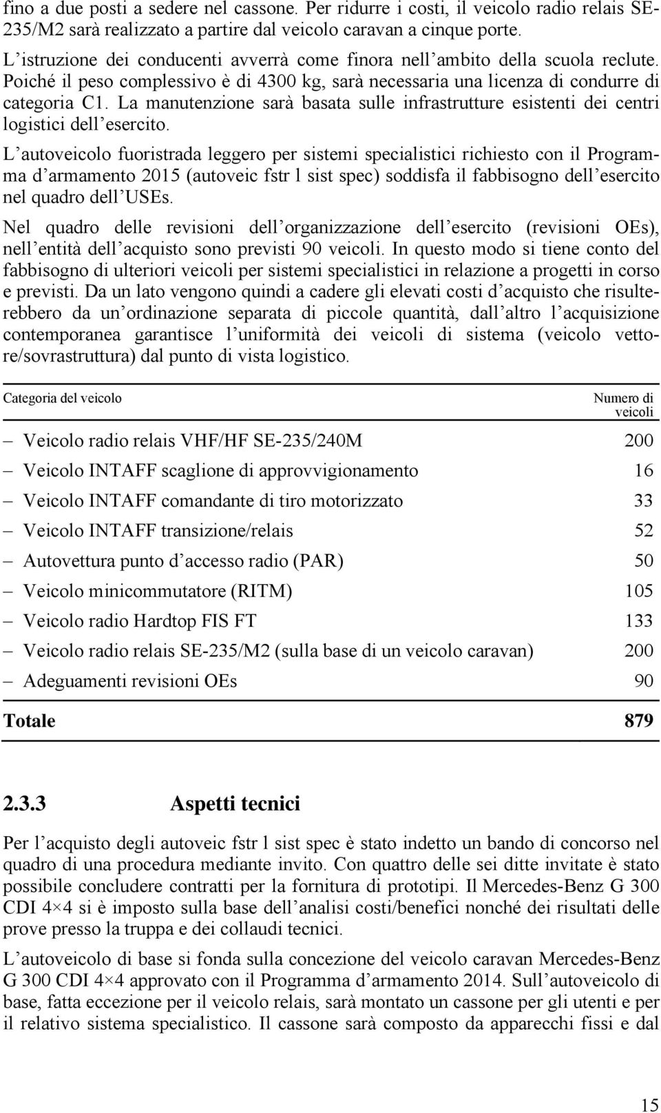 La manutenzione sarà basata sulle infrastrutture esistenti dei centri logistici dell esercito.