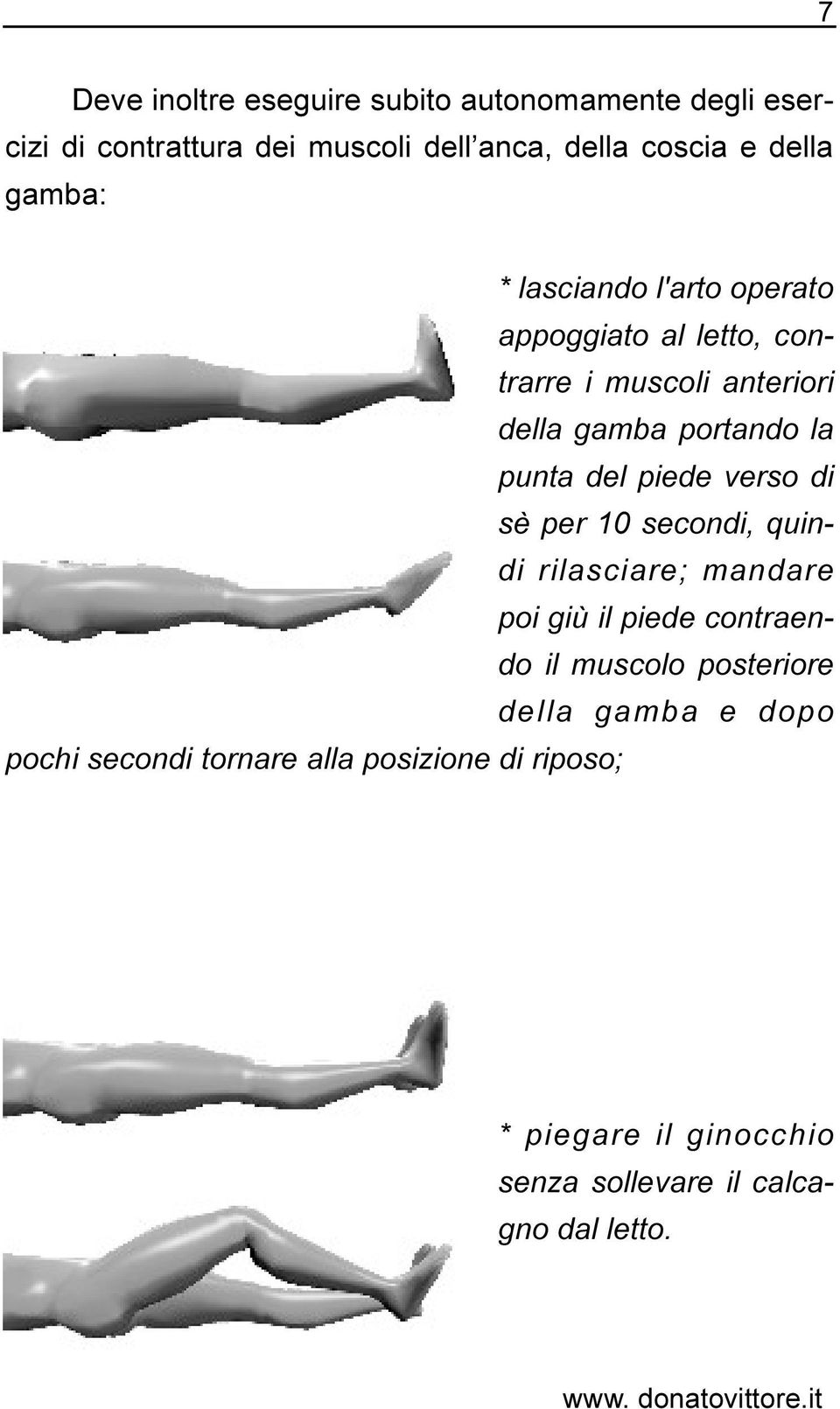 piede verso di sè per 10 secondi, quindi rilasciare; mandare poi giù il piede contraendo il muscolo posteriore della