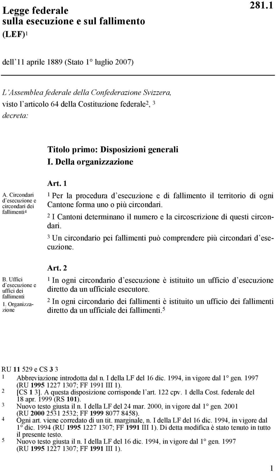 Della organizzazione A. Circondari d esecuzione e circondari dei fallimenti4 B. Uffici d esecuzione e uffici dei fallimenti 1. Organizzazione Art.