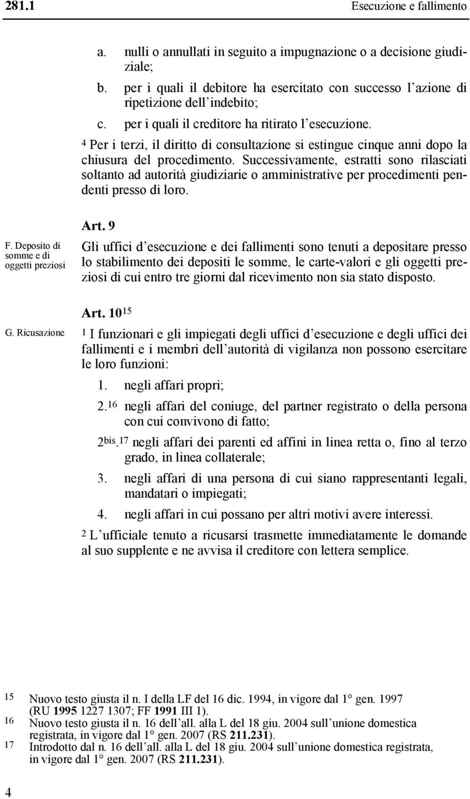 Successivamente, estratti sono rilasciati soltanto ad autorità giudiziarie o amministrative per procedimenti pendenti presso di loro. F. Deposito di somme e di oggetti preziosi G. Ricusazione Art.