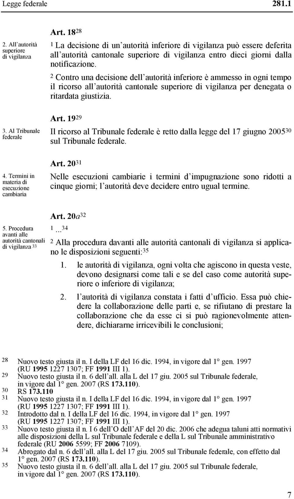 2 Contro una decisione dell autorità inferiore è ammesso in ogni tempo il ricorso all autorità cantonale superiore di vigilanza per denegata o ritardata giustizia. Art.