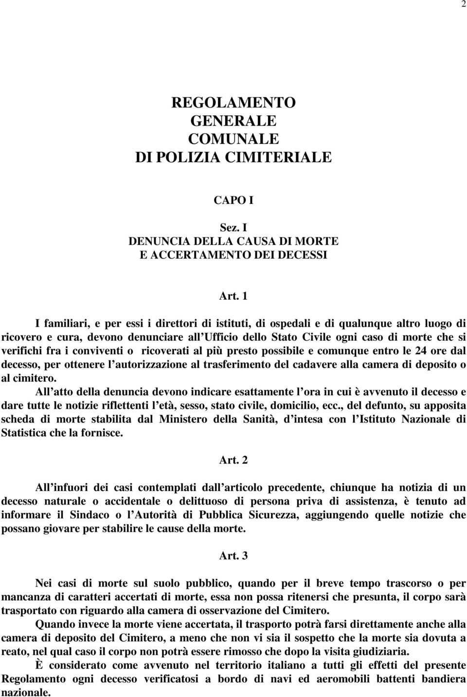 i conviventi o ricoverati al più presto possibile e comunque entro le 24 ore dal decesso, per ottenere l autorizzazione al trasferimento del cadavere alla camera di deposito o al cimitero.