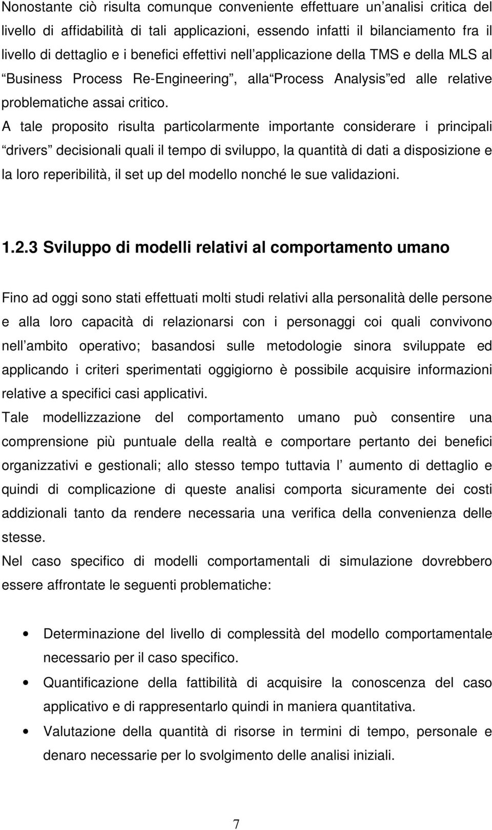 A tale proposito risulta particolarmente importante considerare i principali drivers decisionali quali il tempo di sviluppo, la quantità di dati a disposizione e la loro reperibilità, il set up del