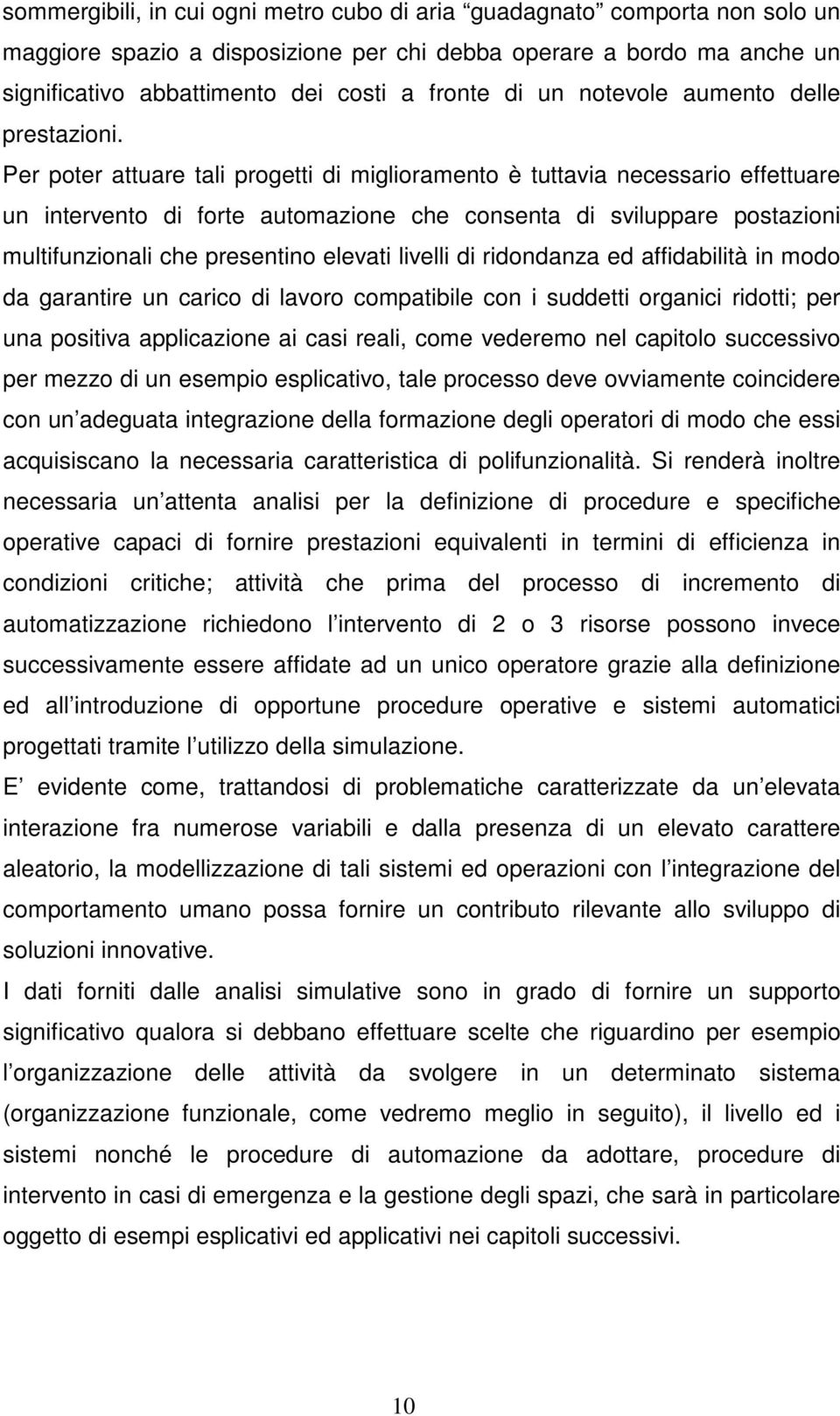 Per poter attuare tali progetti di miglioramento è tuttavia necessario effettuare un intervento di forte automazione che consenta di sviluppare postazioni multifunzionali che presentino elevati