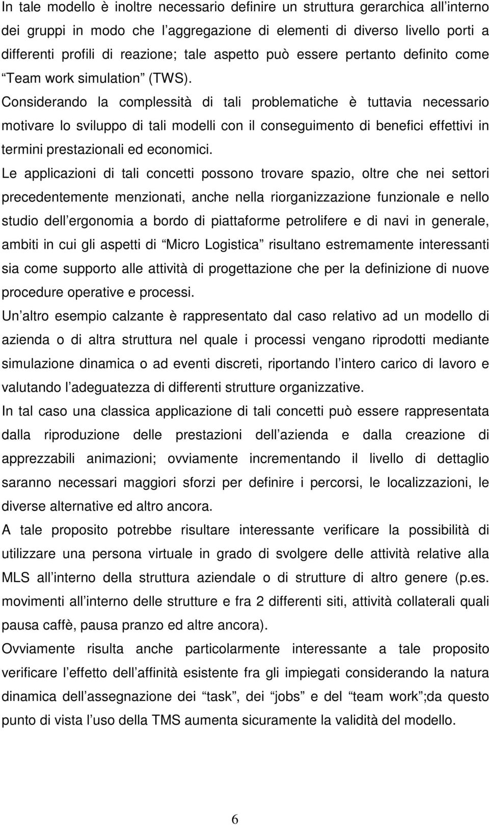 Considerando la complessità di tali problematiche è tuttavia necessario motivare lo sviluppo di tali modelli con il conseguimento di benefici effettivi in termini prestazionali ed economici.