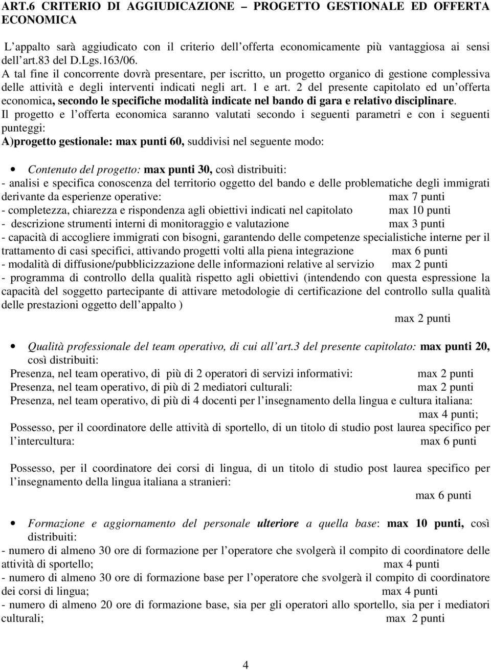 2 del presente capitolato ed un offerta economica, secondo le specifiche modalità indicate nel bando di gara e relativo disciplinare.