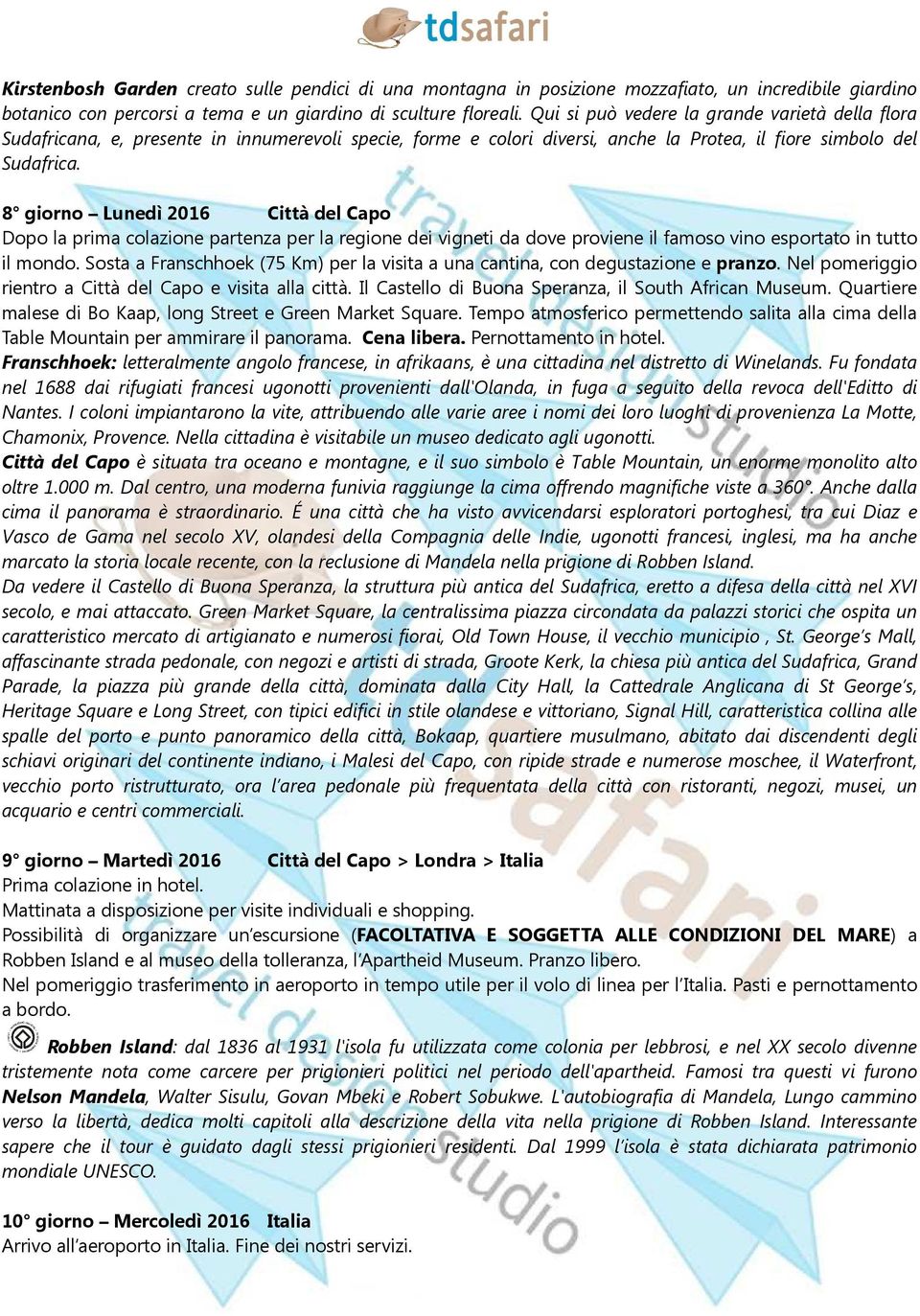 8 giorno Lunedì 2016 Città del Capo Dopo la prima colazione partenza per la regione dei vigneti da dove proviene il famoso vino esportato in tutto il mondo.