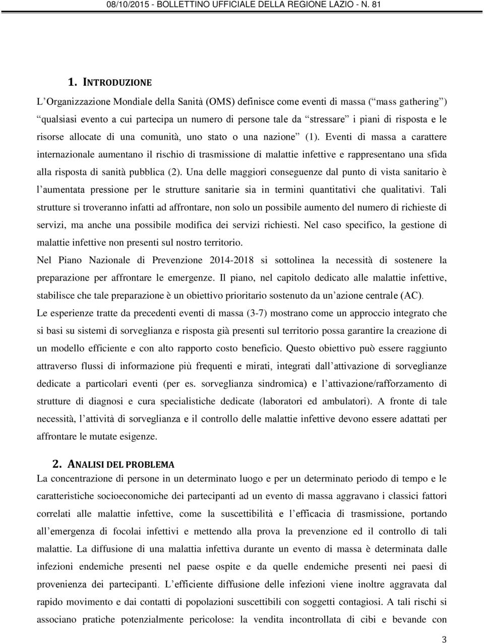 Eventi di massa a carattere internazionale aumentano il rischio di trasmissione di malattie infettive e rappresentano una sfida alla risposta di sanità pubblica (2).