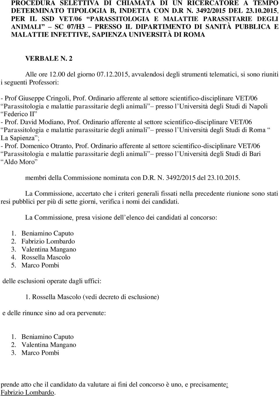 2 Alle ore 12.00 del giorno 07.12.2015, avvalendosi degli strumenti telematici, si sono riuniti i seguenti Professori: - Prof Giuseppe Cringoli, Prof.