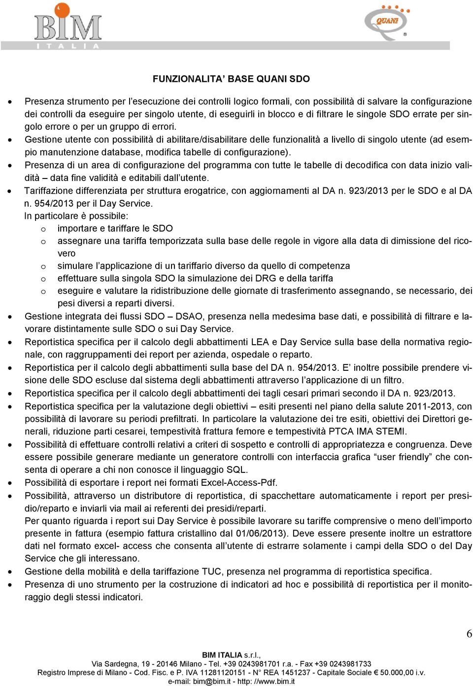 Gestione utente con possibilità di abilitare/disabilitare delle funzionalità a livello di singolo utente (ad esempio manutenzione database, modifica tabelle di configurazione).