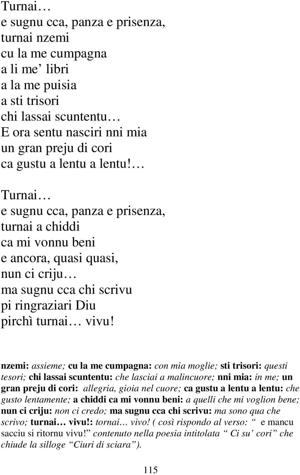 nzemi: assieme; cu la me cumpagna: con mia moglie; sti trisori: questi tesori; chi lassai scuntentu: che lasciai a malincuore; nni mia: in me; un gran preju di cori: allegria, gioia nel cuore; ca