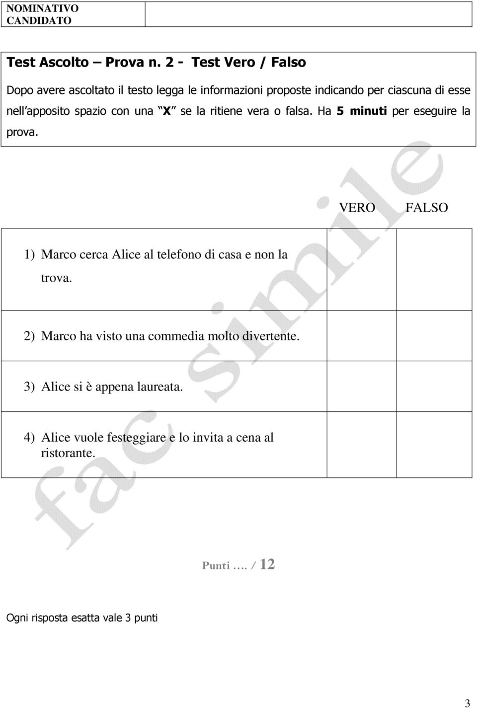 apposito spazio con una X se la ritiene vera o falsa. Ha 5 minuti per eseguire la prova.