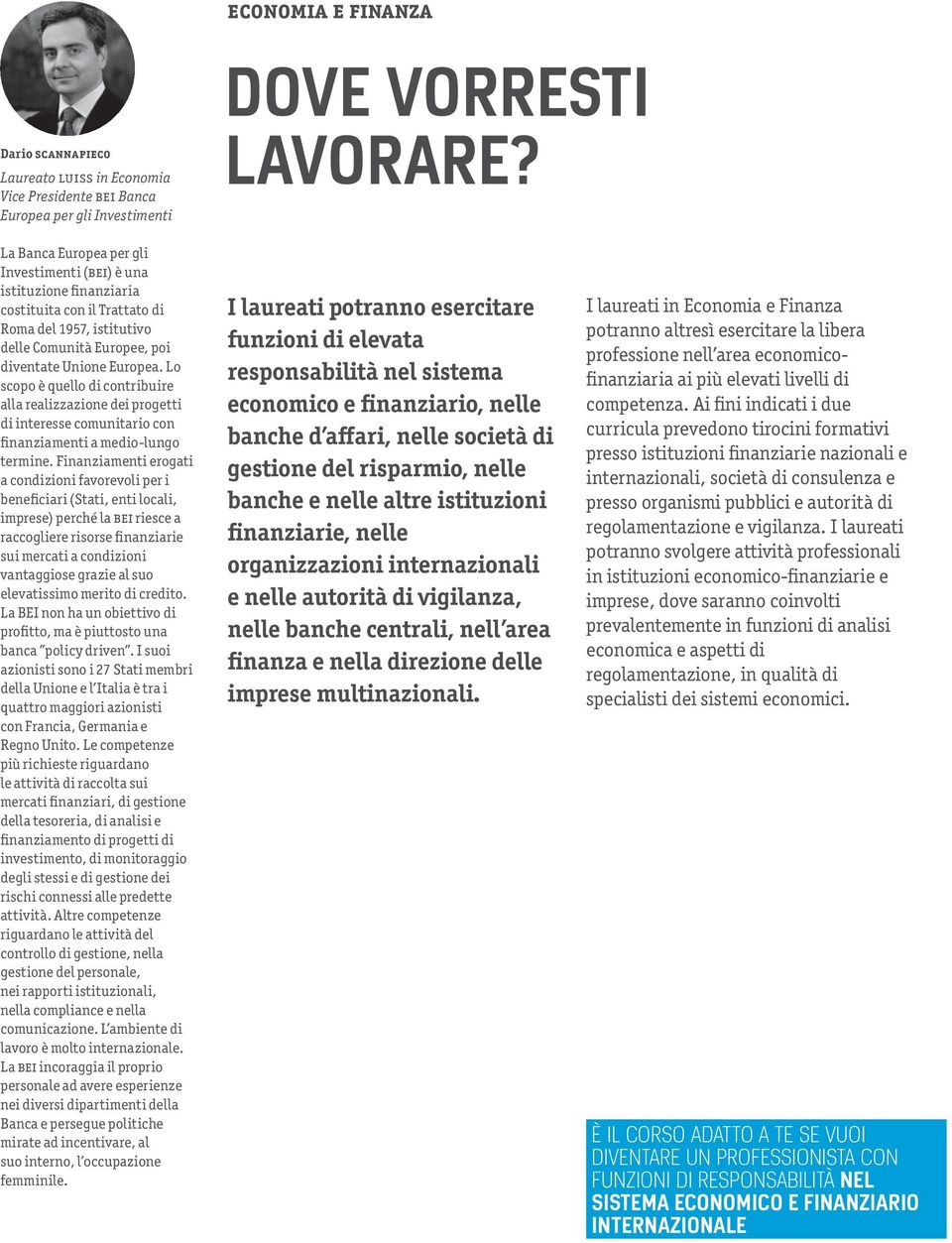 Lo scopo è quello di contribuire alla realizzazione dei progetti di interesse comunitario con finanziamenti a medio-lungo termine.