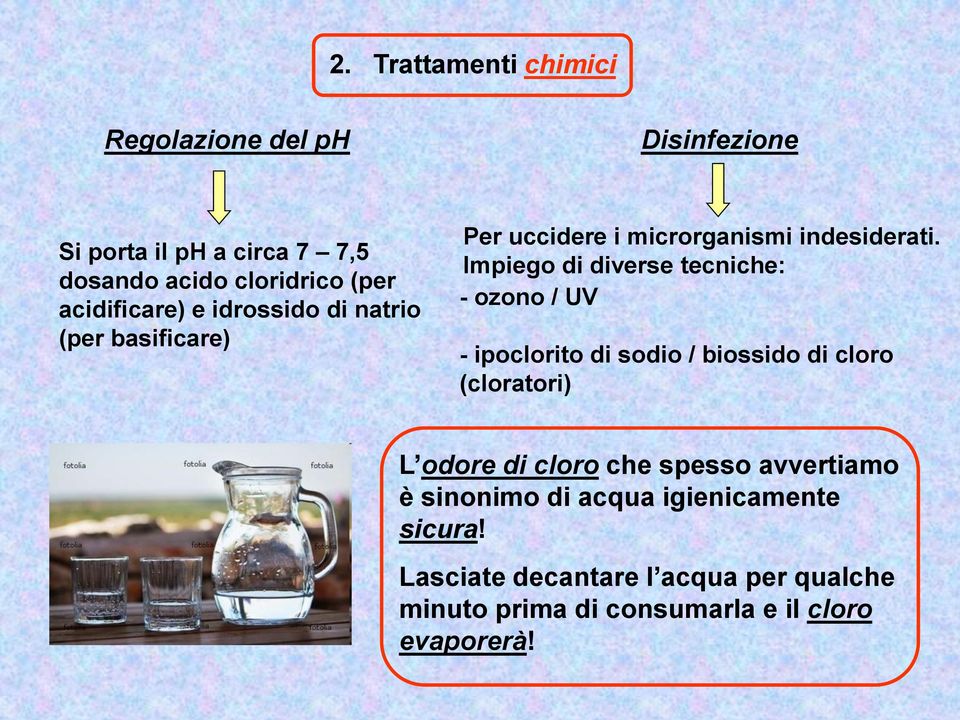 Impiego di diverse tecniche: - ozono / UV - ipoclorito di sodio / biossido di cloro (cloratori) L odore di cloro che