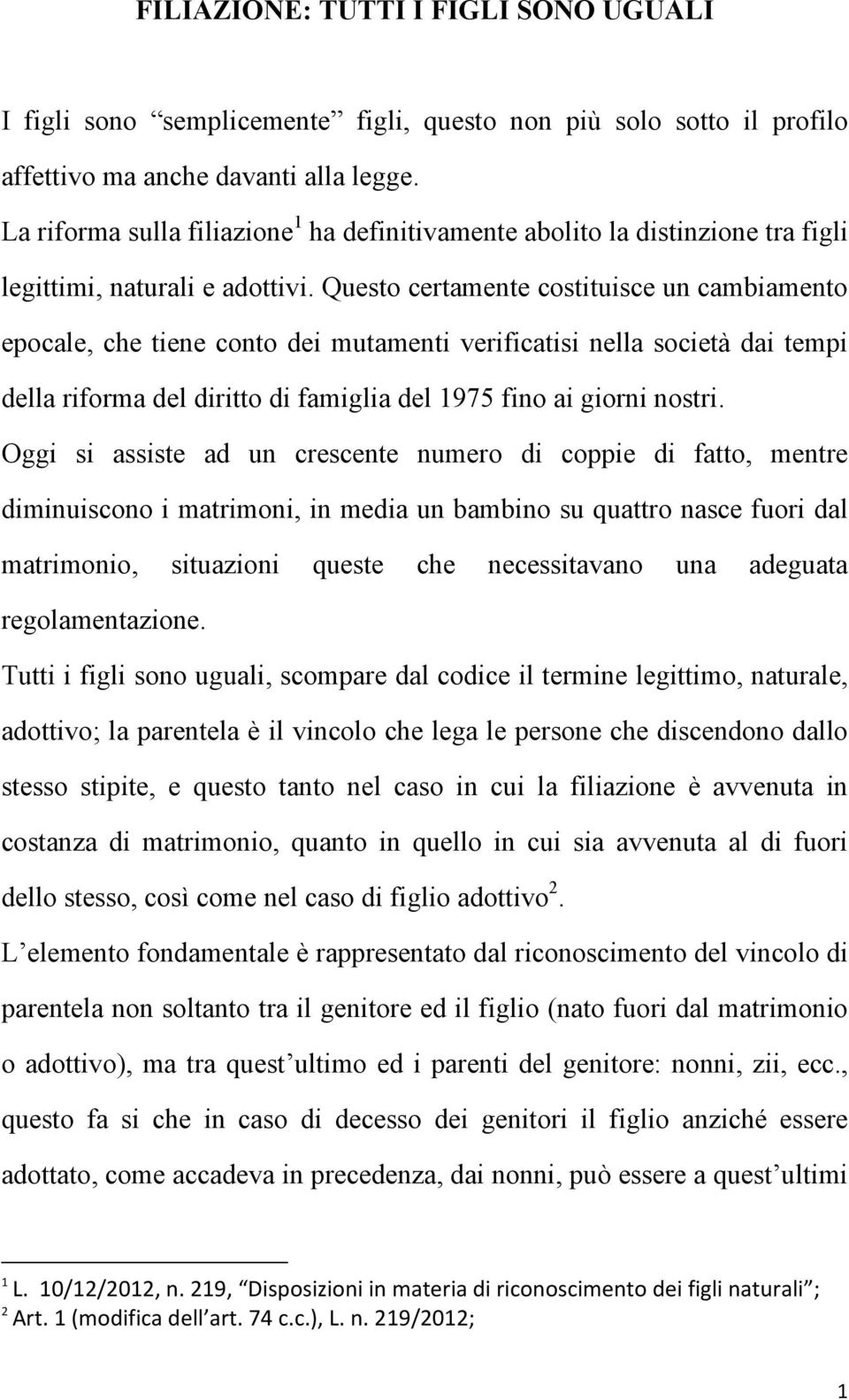 Questo certamente costituisce un cambiamento epocale, che tiene conto dei mutamenti verificatisi nella società dai tempi della riforma del diritto di famiglia del 1975 fino ai giorni nostri.