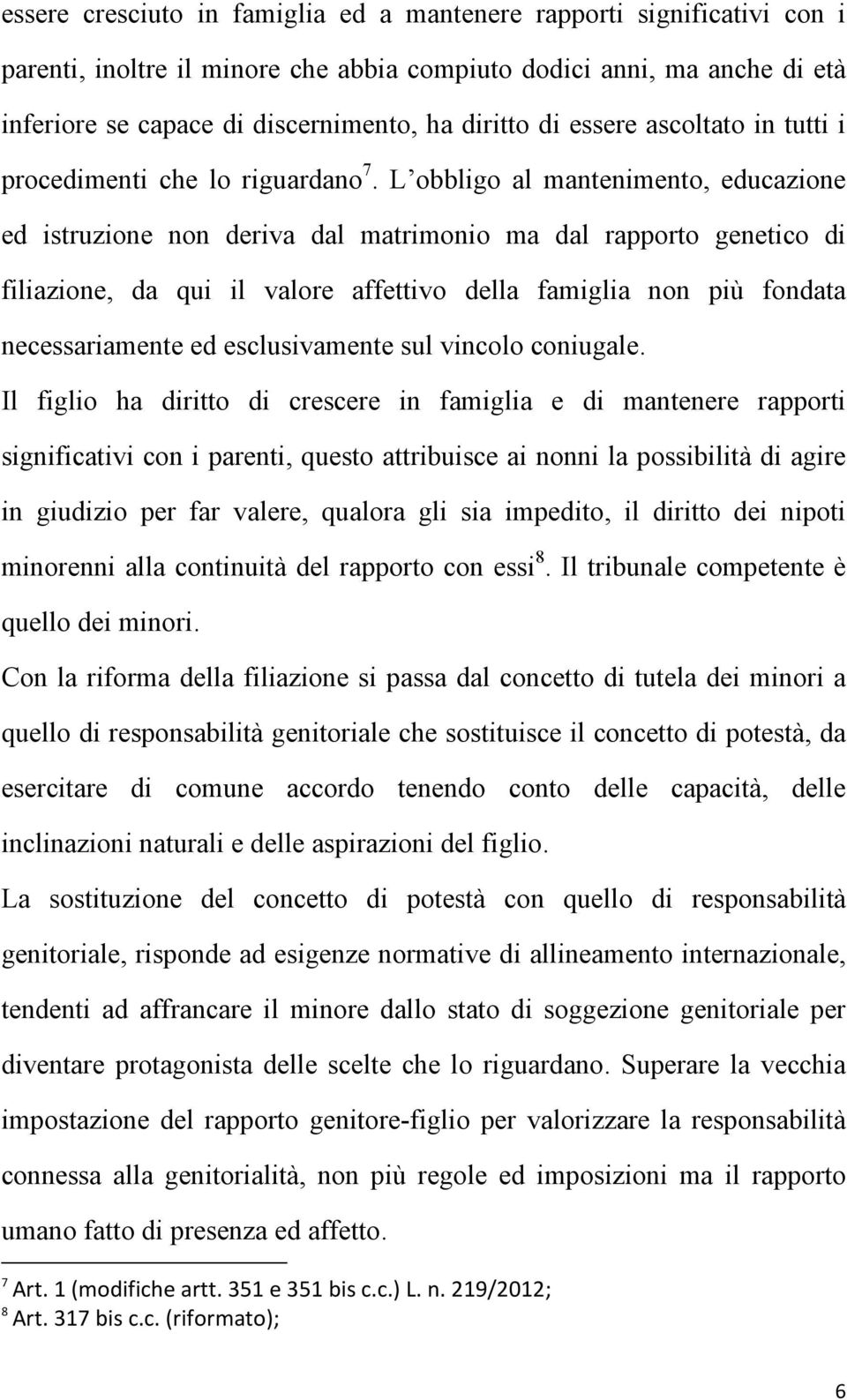 L obbligo al mantenimento, educazione ed istruzione non deriva dal matrimonio ma dal rapporto genetico di filiazione, da qui il valore affettivo della famiglia non più fondata necessariamente ed