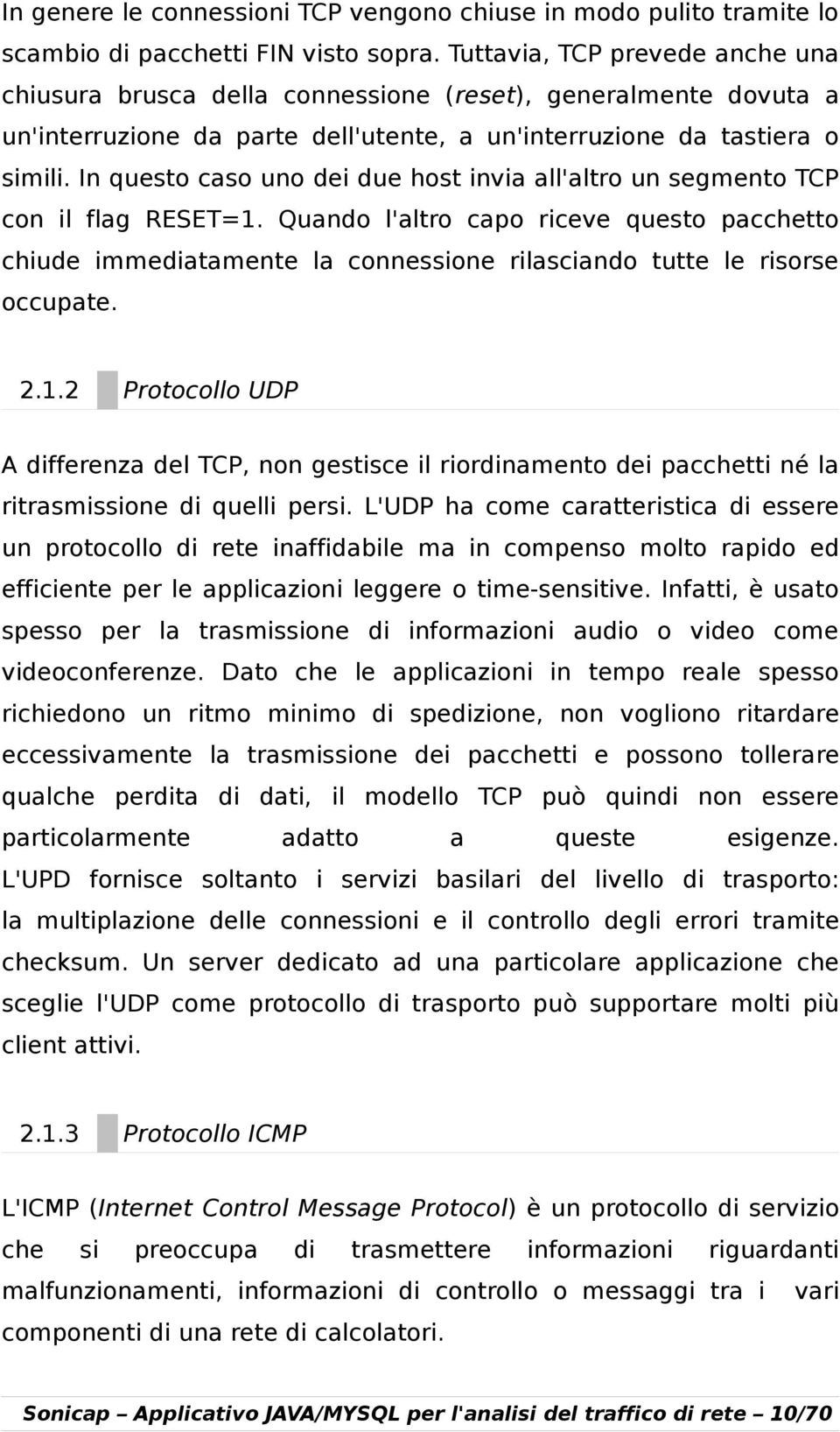 In questo caso uno dei due host invia all'altro un segmento TCP con il flag RESET=1.