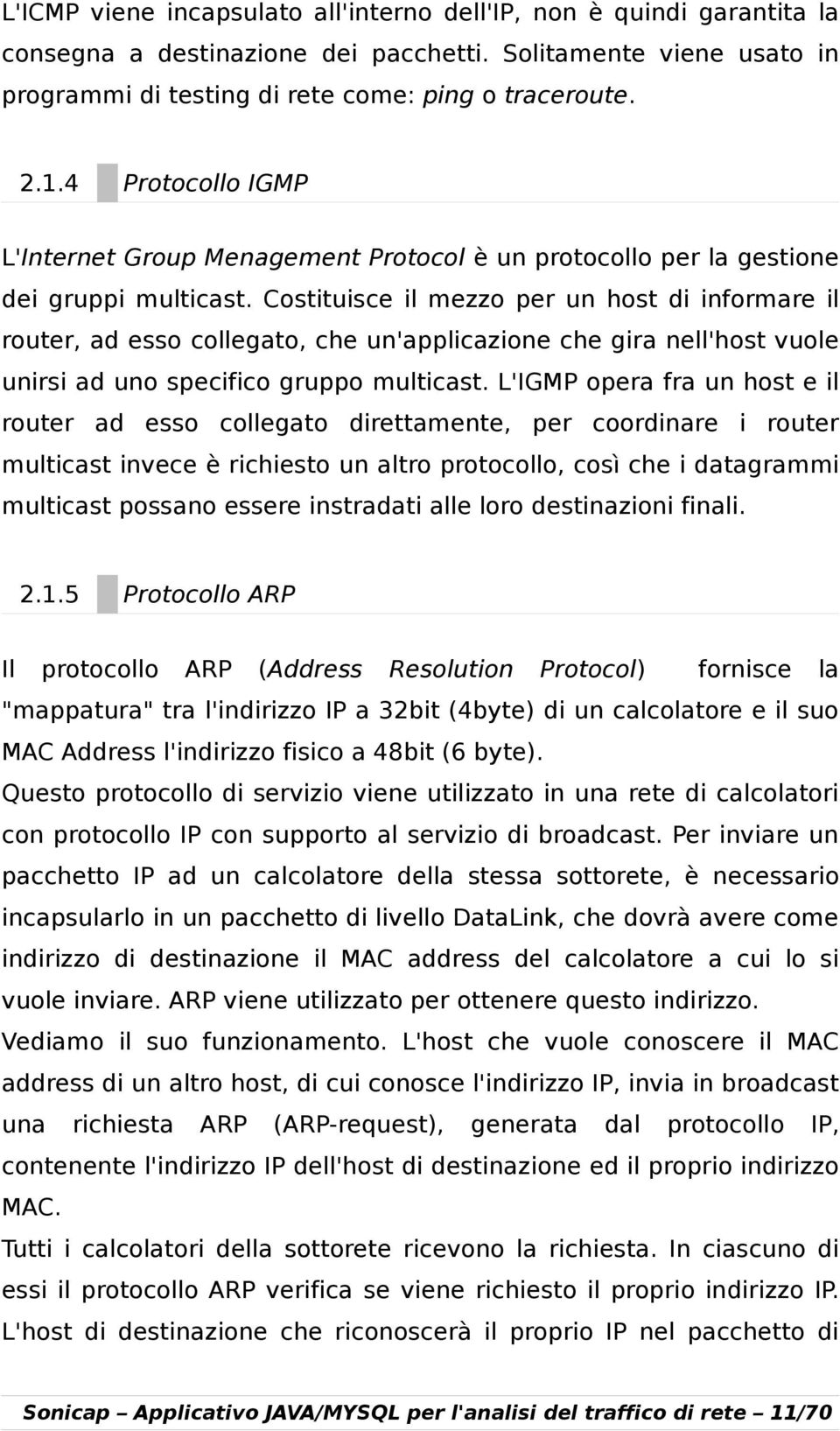 Costituisce il mezzo per un host di informare il router, ad esso collegato, che un'applicazione che gira nell'host vuole unirsi ad uno specifico gruppo multicast.