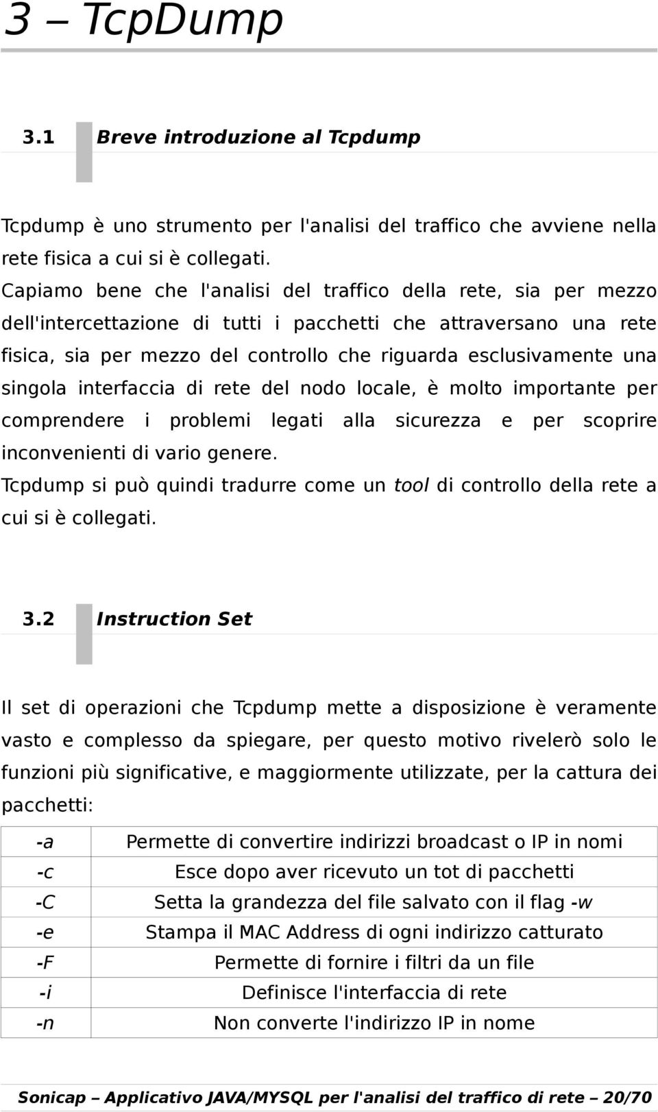 una singola interfaccia di rete del nodo locale, è molto importante per comprendere i problemi legati alla sicurezza e per scoprire inconvenienti di vario genere.