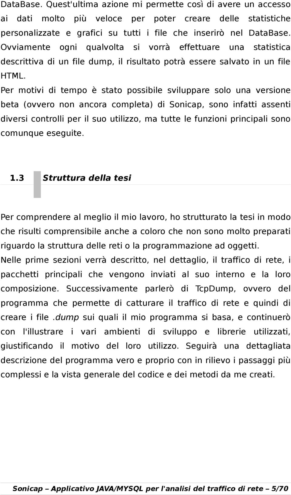 Per motivi di tempo è stato possibile sviluppare solo una versione beta (ovvero non ancora completa) di Sonicap, sono infatti assenti diversi controlli per il suo utilizzo, ma tutte le funzioni