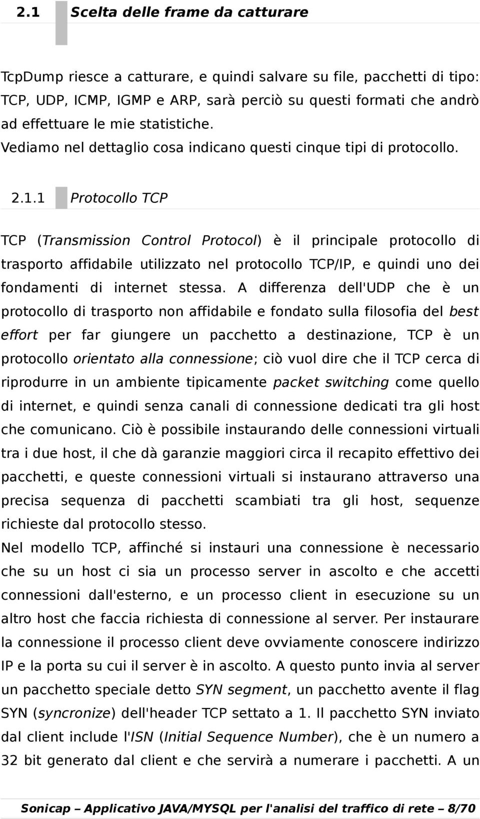 1 Protocollo TCP TCP (Transmission Control Protocol) è il principale protocollo di trasporto affidabile utilizzato nel protocollo TCP/IP, e quindi uno dei fondamenti di internet stessa.
