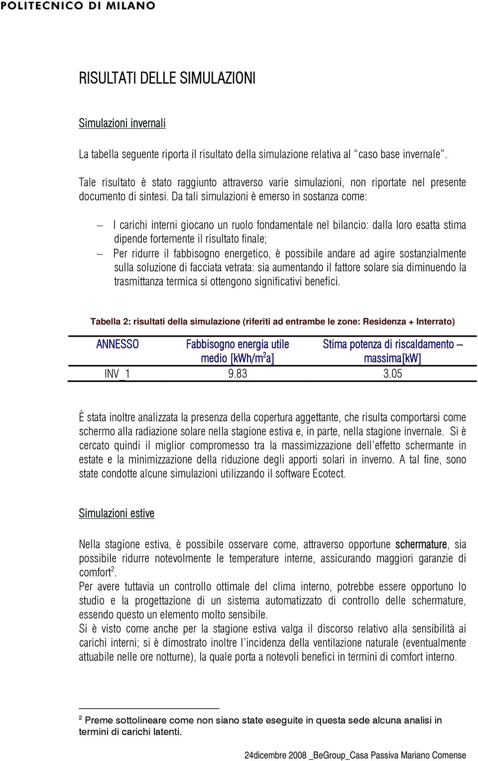 Da tali simulazioni è emerso in sostanza come: I carichi interni giocano un ruolo fondamentale nel bilancio: dalla loro esatta stima dipende fortemente il risultato finale; Per ridurre il fabbisogno