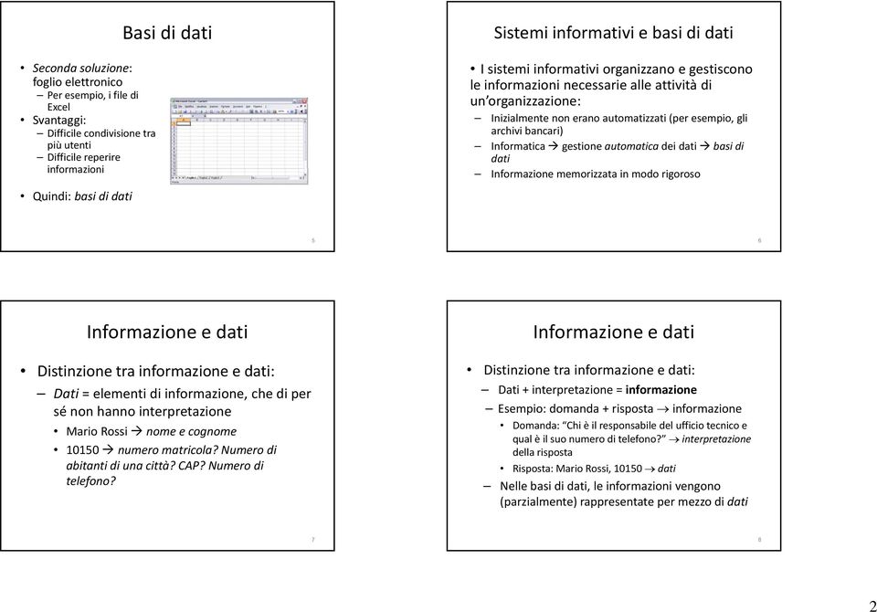 gestione automatica dei dati basi di dati Informazione memorizzata in modo rigoroso 5 6 Informazione e dati Distinzione tra informazione e dati: Dati = elementi di informazione, che di per sé non