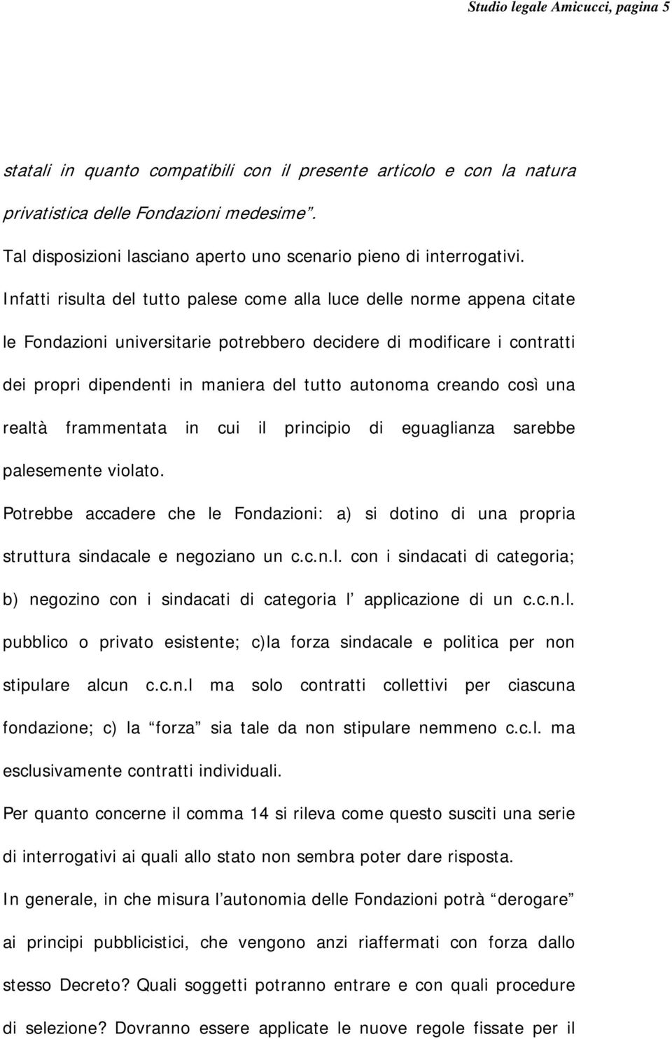 Infatti risulta del tutto palese come alla luce delle norme appena citate le Fondazioni universitarie potrebbero decidere di modificare i contratti dei propri dipendenti in maniera del tutto autonoma