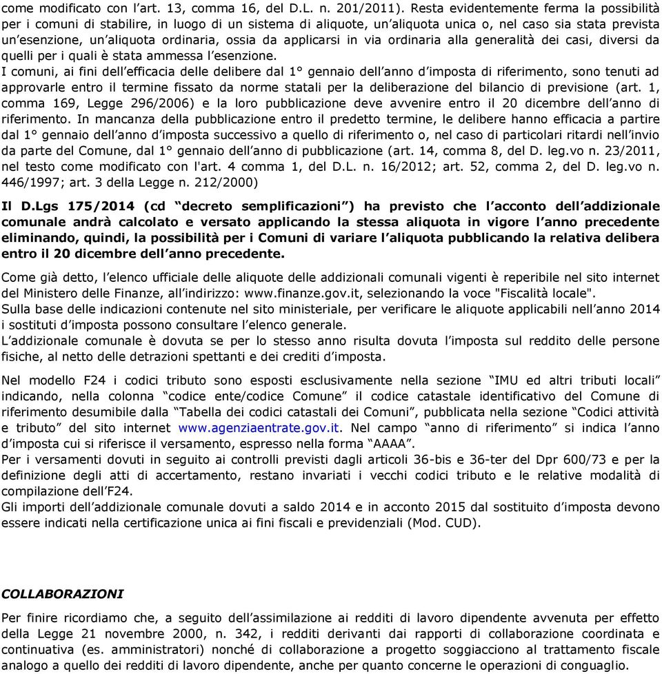 applicarsi in via ordinaria alla generalità dei casi, diversi da quelli per i quali è stata ammessa l esenzione.