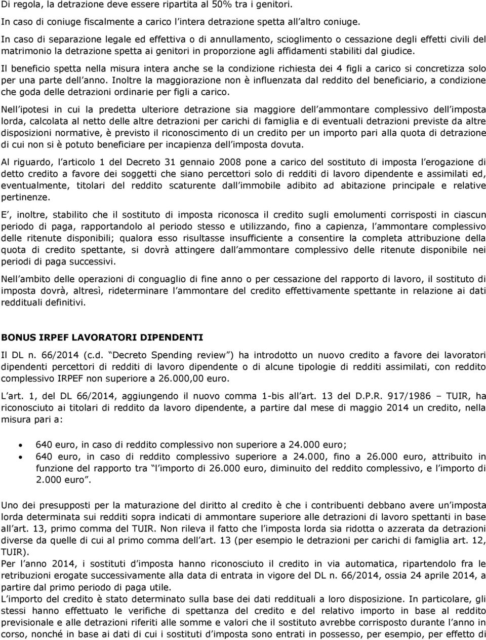 dal giudice. Il beneficio spetta nella misura intera anche se la condizione richiesta dei 4 figli a carico si concretizza solo per una parte dell anno.