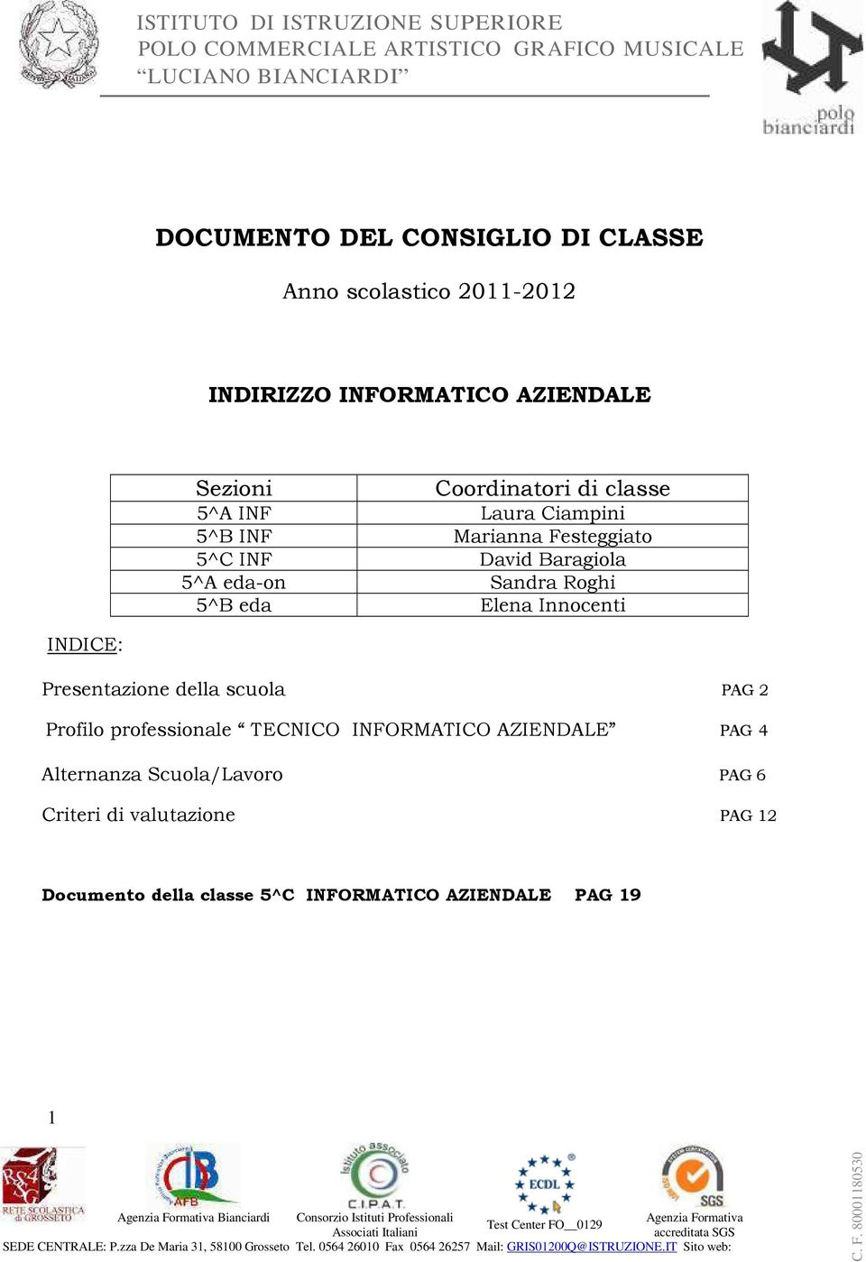 professionale TECNICO INFORMATICO AZIENDALE PAG 4 Alternanza Scuola/Lavoro PAG 6 Criteri di valutazione PAG 12 Documento della classe 5^C INFORMATICO AZIENDALE PAG 19 1 Agenzia Formativa Bianciardi