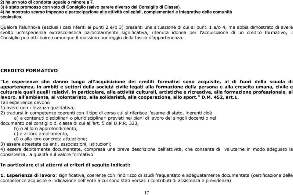 Qualora l alunno/a (esclusi i casi riferiti ai punti 2 e/o 3) presenti una situazione di cui ai punti 1 e/o 4, ma abbia dimostrato di avere svolto un esperienza extrascolastica particolarmente