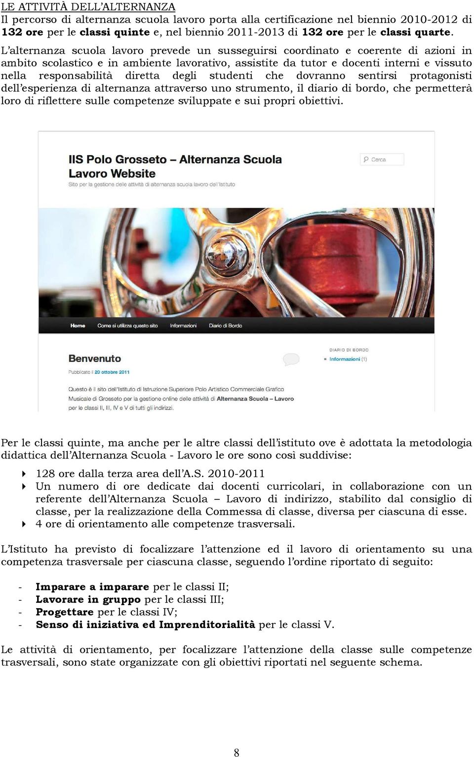 L alternanza scuola lavoro prevede un susseguirsi coordinato e coerente di azioni in ambito scolastico e in ambiente lavorativo, assistite da tutor e docenti interni e vissuto nella responsabilità