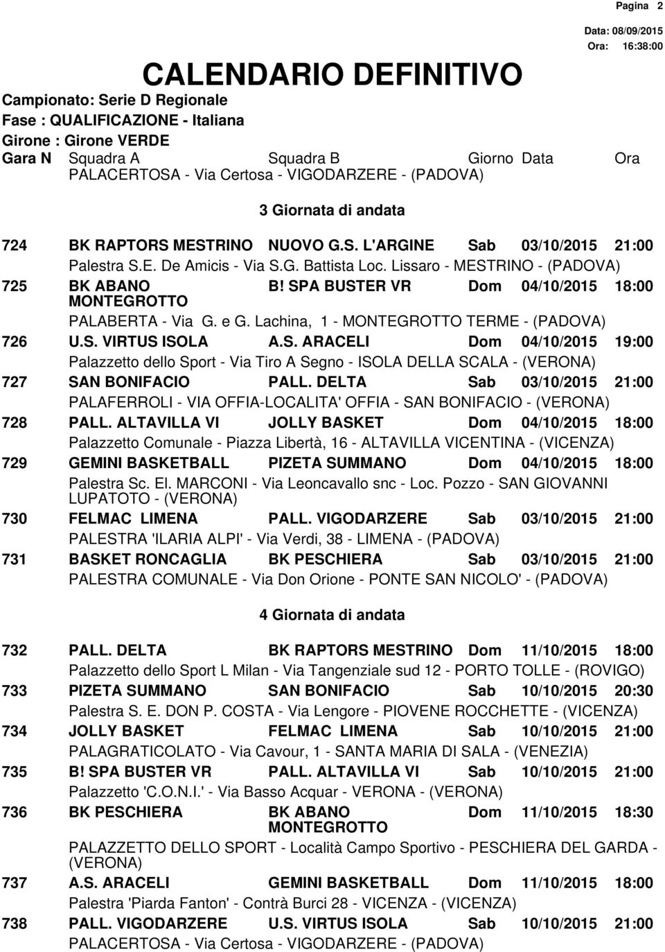 ALTAVILLA VI JOLLY BASKET Dom 04/10/2015 18:00 729 GEMINI BASKETBALL PIZETA SUMMANO Dom 04/10/2015 18:00 730 FELMAC LIMENA PALL.